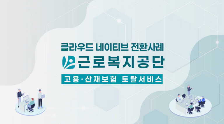 공공부문 클라우드 네이티브 전환 사례 — 근로복지공단 고용·산재보험 토탈서비스